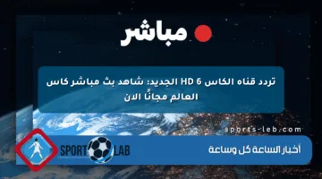 تردد قناة الكأس HD 6 الجديد: شاهد بث مباشر كأس العالم مجانًا الآن